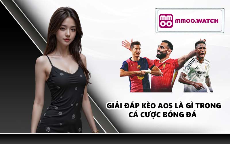 Giải đáp kèo AOS là gì trong cá cược bóng đá