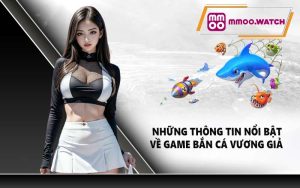 Những thông tin nổi bật về game bắn cá vương giả