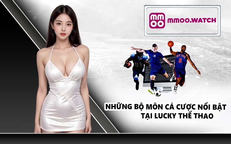 Những bộ môn cá cược nổi bật tại Lucky Thể Thao